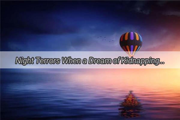 Night Terrors When a Dream of Kidnapping Threatens Your Reality